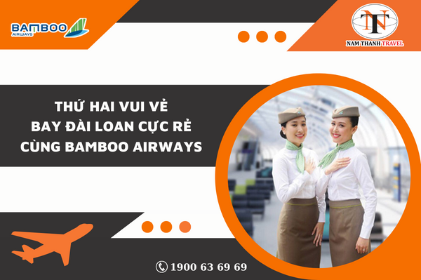 Thứ hai vui vẻ, Bay Đài Loan cực rẻ cùng Bamboo Airways